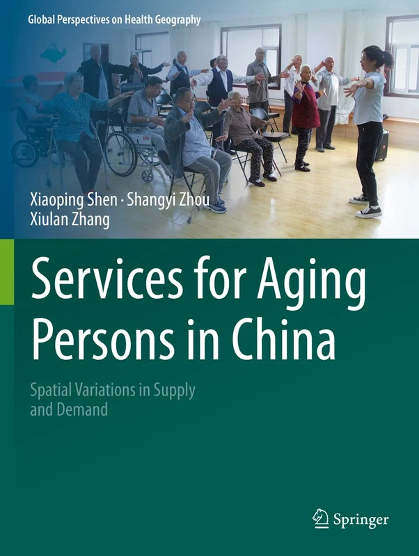 Services for Aging Persons in China: Spatial Variations in Supply and Demand (Global Perspectives on Health Geography)