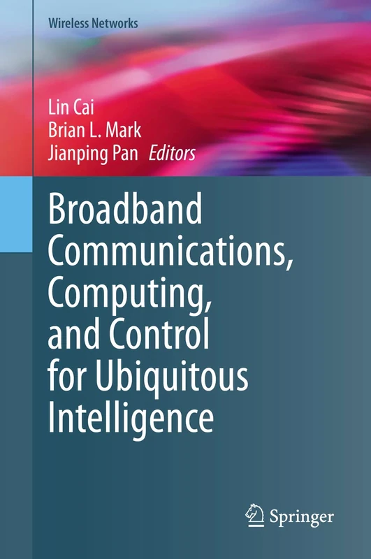 Broadband Communications, Computing, and Control for Ubiquitous Intelligence (Wireless Networks)