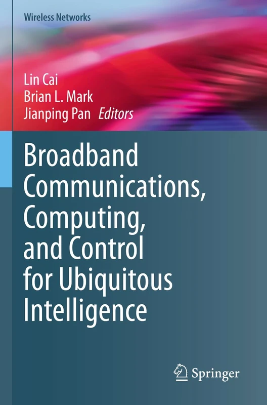 Broadband Communications, Computing, and Control for Ubiquitous Intelligence (Wireless Networks)