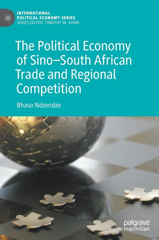 The Political Economy of Sino–South African Trade and Regional Competition (International Political Economy Series)