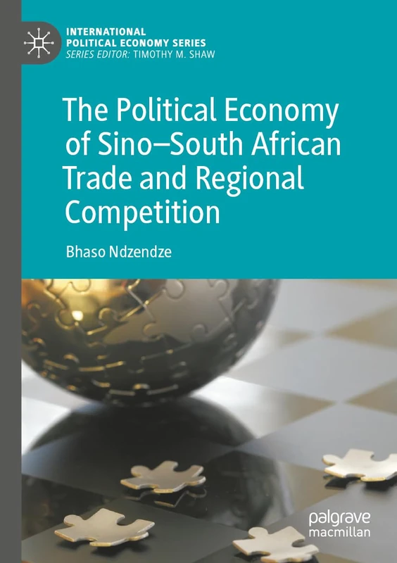 The Political Economy of Sino–South African Trade and Regional Competition (International Political Economy Series)