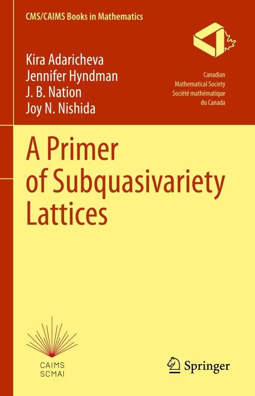 A Primer of Subquasivariety Lattices: 3 (CMS/CAIMS Books in Mathematics, 3)