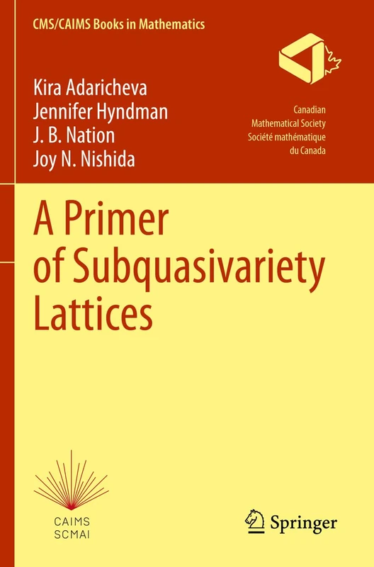 A Primer of Subquasivariety Lattices: 3 (CMS/CAIMS Books in Mathematics, 3)