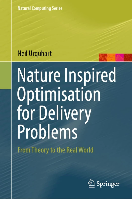 Nature Inspired Optimisation for Delivery Problems: From Theory to the Real World (Natural Computing Series)