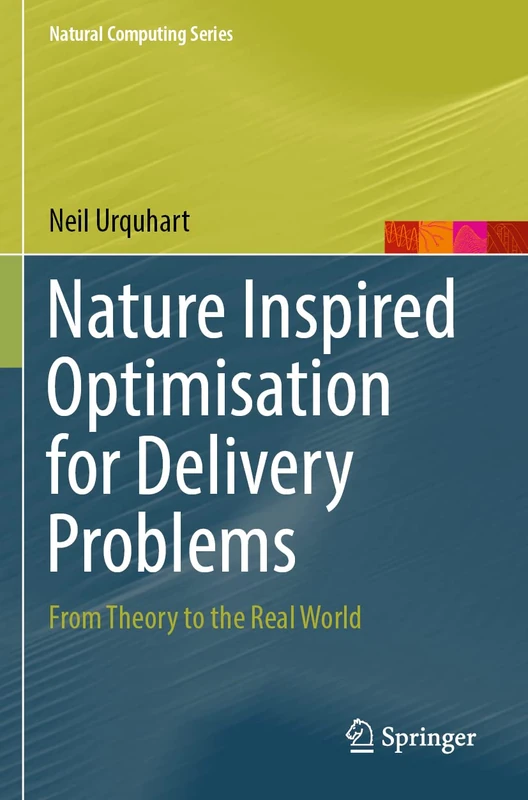 Nature Inspired Optimisation for Delivery Problems: From Theory to the Real World (Natural Computing Series)