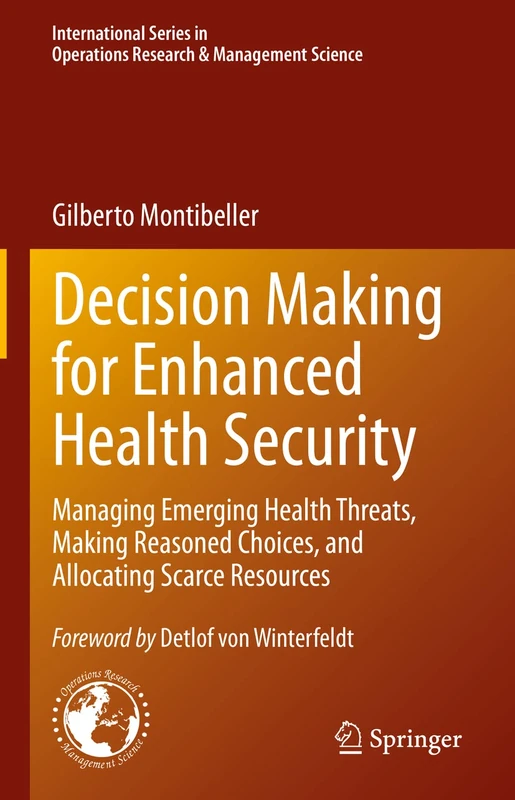 Decision Making for Enhanced Health Security: Managing Emerging Health Threats, Making Reasoned Choices, and Allocating Scarce Resources: 328 ... Research & Management Science, 328)