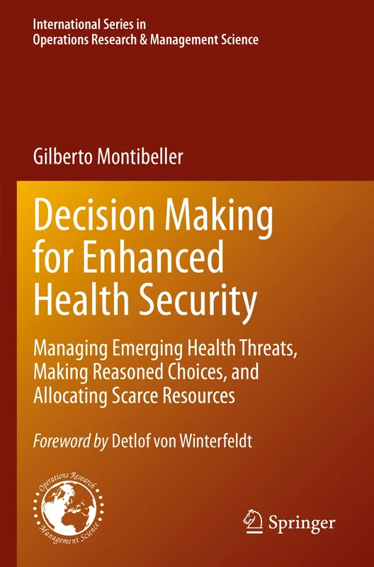 Decision Making for Enhanced Health Security: Managing Emerging Health Threats, Making Reasoned Choices, and Allocating Scarce Resources: 328 ... Research & Management Science, 328)