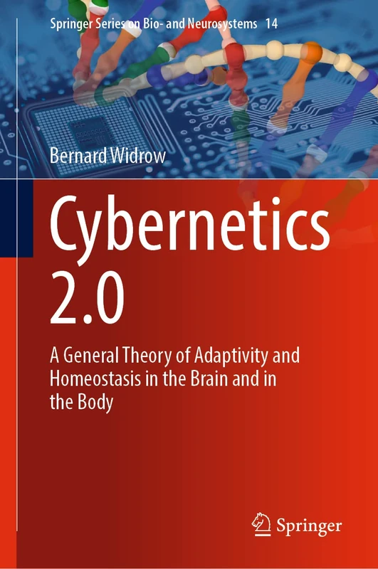 Cybernetics 2.0: A General Theory of Adaptivity and Homeostasis in the Brain and in the Body: 14 (Springer Series on Bio- and Neurosystems, 14)