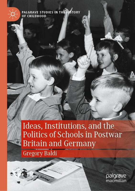Ideas, Institutions, and the Politics of Schools in Postwar Britain and Germany (Palgrave Studies in the History of Childhood)