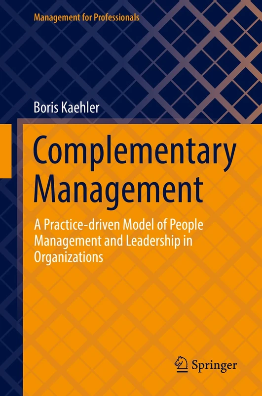 Complementary Management: A Practice-driven Model of People Management and Leadership in Organizations (Management for Professionals)
