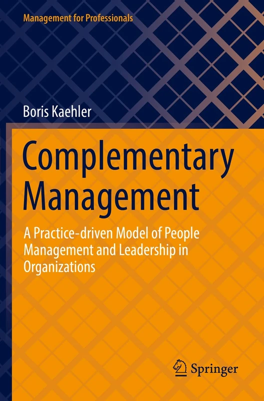 Complementary Management: A Practice-driven Model of People Management and Leadership in Organizations (Management for Professionals)