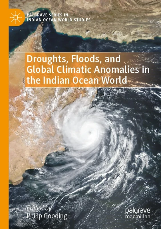 Droughts, Floods, and Global Climatic Anomalies in the Indian Ocean World (Palgrave Series in Indian Ocean World Studies)