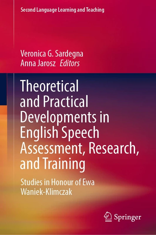 Theoretical and Practical Developments in English Speech Assessment, Research, and Training: Studies in Honour of Ewa Waniek-Klimczak (Second Language Learning and Teaching)