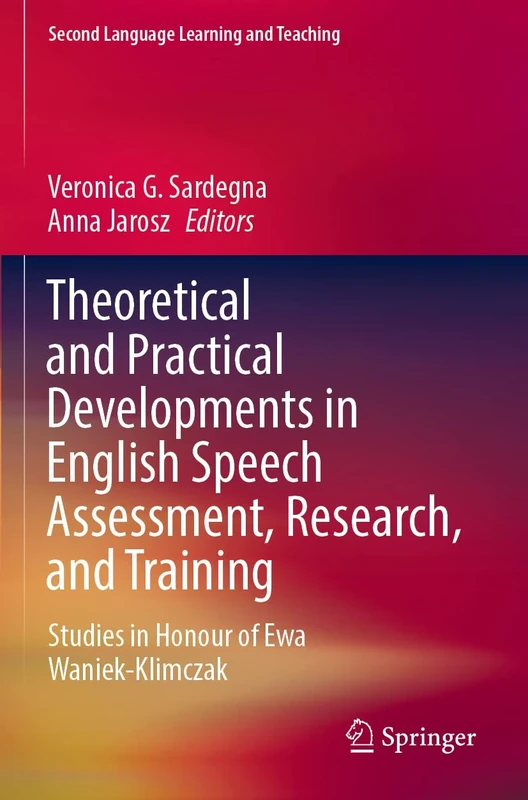 Theoretical and Practical Developments in English Speech Assessment, Research, and Training: Studies in Honour of Ewa Waniek-Klimczak (Second Language Learning and Teaching)
