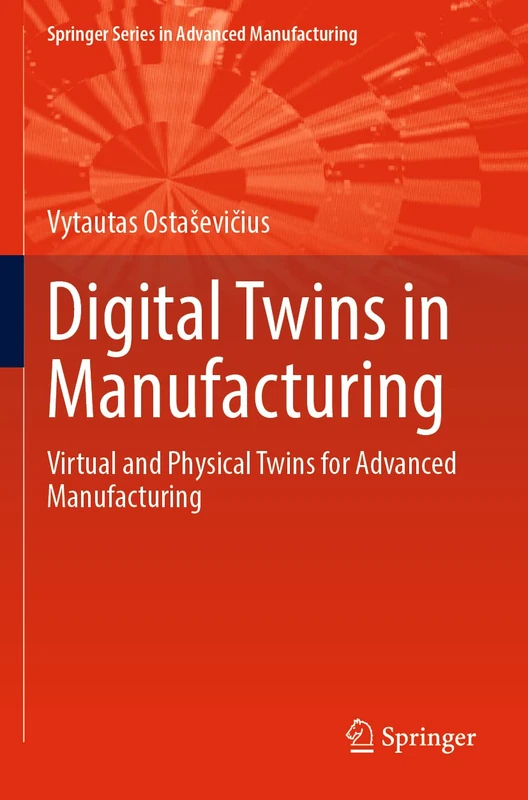 Digital Twins in Manufacturing: Virtual and Physical Twins for Advanced Manufacturing (Springer Series in Advanced Manufacturing)