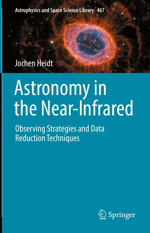Astronomy in the Near-Infrared - Observing Strategies and Data Reduction Techniques: 467 (Astrophysics and Space Science Library, 467)