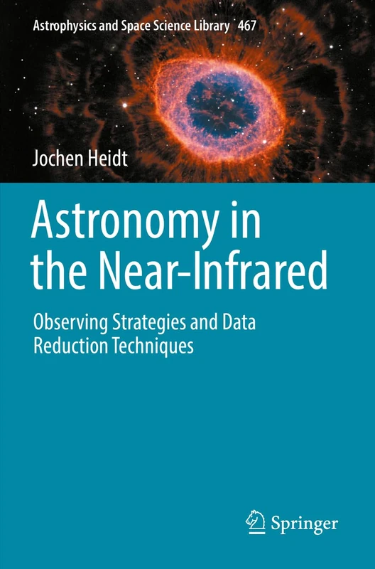 Astronomy in the Near-Infrared - Observing Strategies and Data Reduction Techniques: 467 (Astrophysics and Space Science Library, 467)