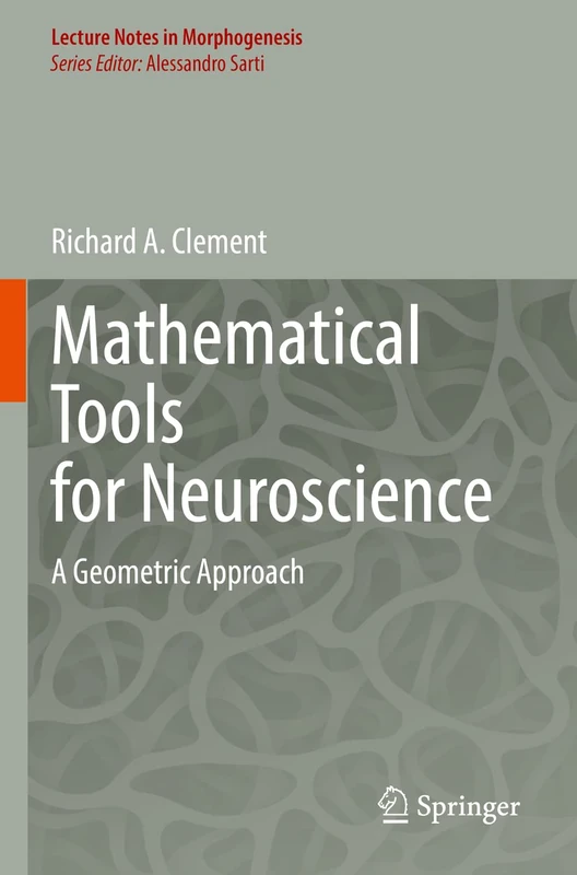 Mathematical Tools for Neuroscience: A Geometric Approach (Lecture Notes in Morphogenesis)
