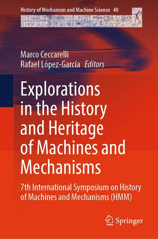 Explorations in the History and Heritage of Machines and Mechanisms: 7th International Symposium on History of Machines and Mechanisms (HMM): 40 (History of Mechanism and Machine Science, 40)