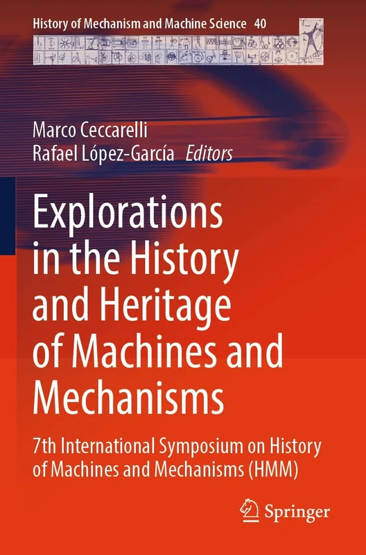 Explorations in the History and Heritage of Machines and Mechanisms: 7th International Symposium on History of Machines and Mechanisms (HMM): 40 (History of Mechanism and Machine Science, 40)