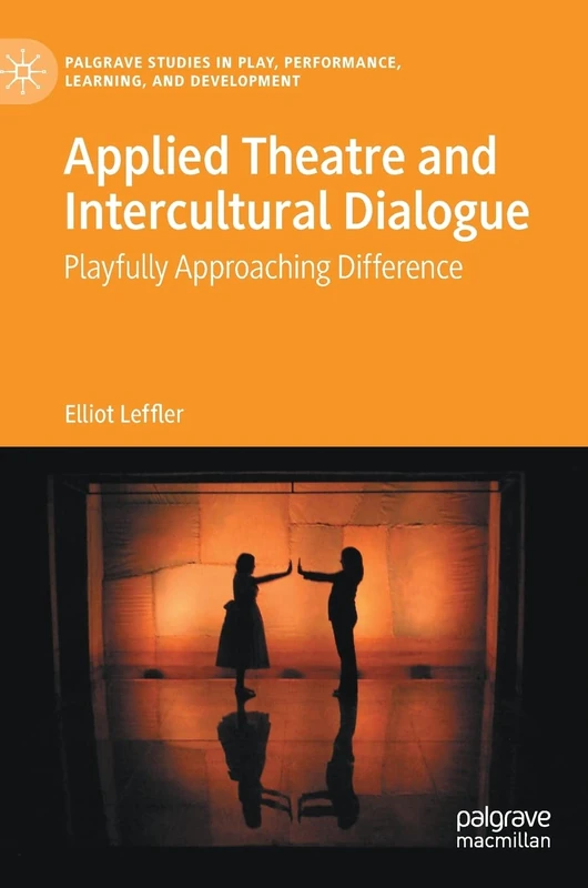 Applied Theatre and Intercultural Dialogue: Playfully Approaching Difference (Palgrave Studies In Play, Performance, Learning, and Development)