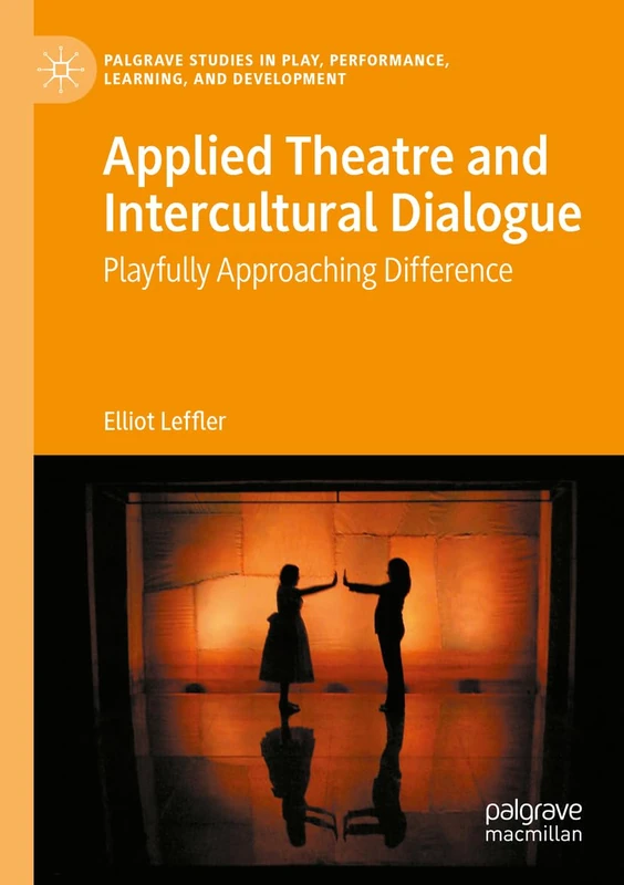 Applied Theatre and Intercultural Dialogue: Playfully Approaching Difference (Palgrave Studies In Play, Performance, Learning, and Development)