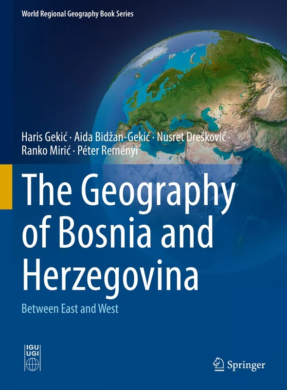 The Geography of Bosnia and Herzegovina: Between East and West (World Regional Geography Book Series)