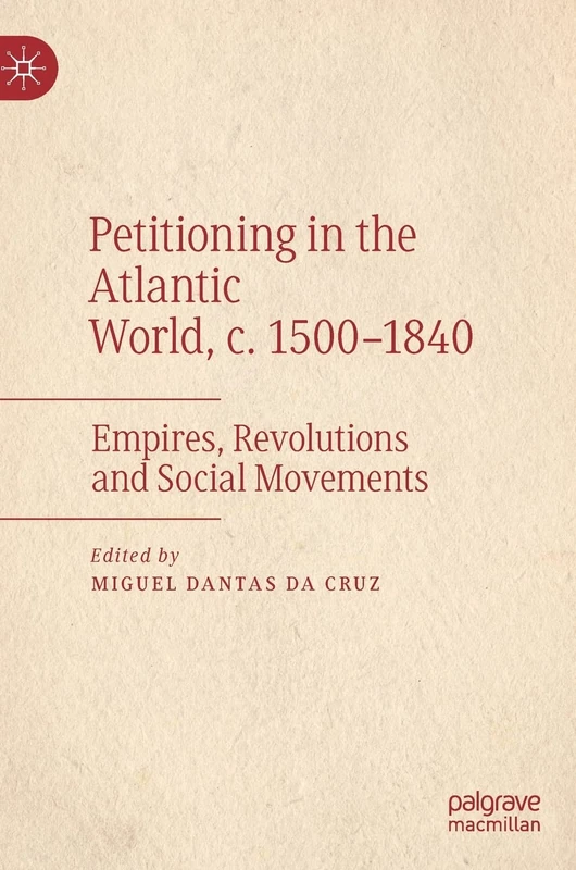 Petitioning in the Atlantic World, c. 1500–1840: Empires, Revolutions and Social Movements