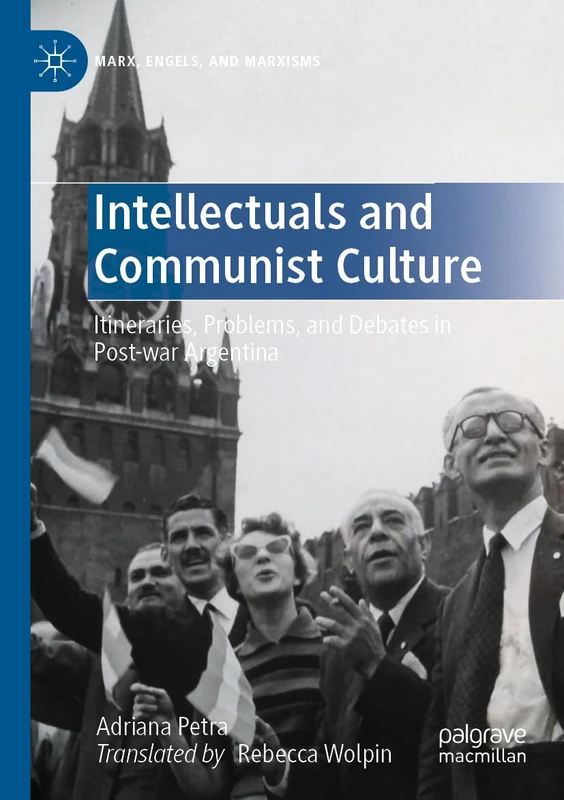 Intellectuals and Communist Culture: Itineraries, Problems, and Debates in Post-war Argentina (Marx, Engels, and Marxisms)