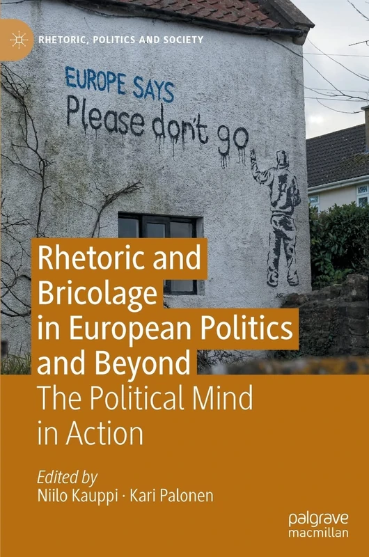 Rhetoric and Bricolage in European Politics and Beyond: The Political Mind in Action (Rhetoric, Politics and Society)
