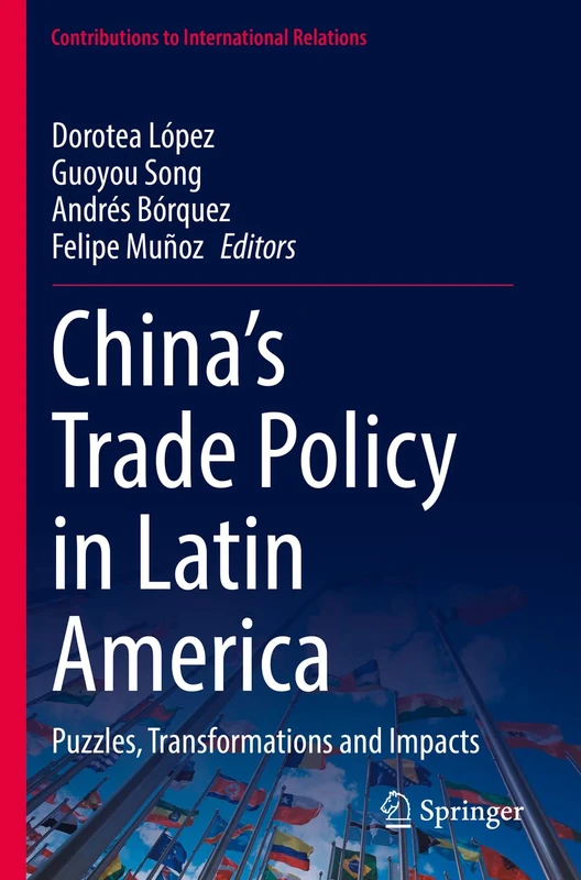 China’s Trade Policy in Latin America: Puzzles, Transformations and Impacts (Contributions to International Relations)