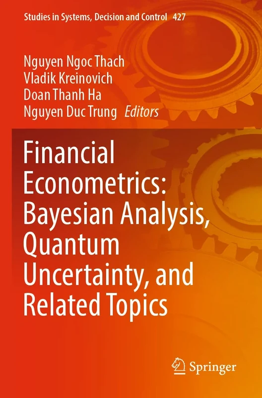 Financial Econometrics: Bayesian Analysis, Quantum Uncertainty, and Related Topics: 427 (Studies in Systems, Decision and Control, 427)
