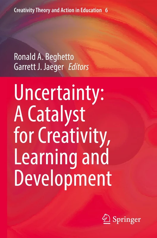 Uncertainty: A Catalyst for Creativity, Learning and Development: 6 (Creativity Theory and Action in Education, 6) - Image 1
