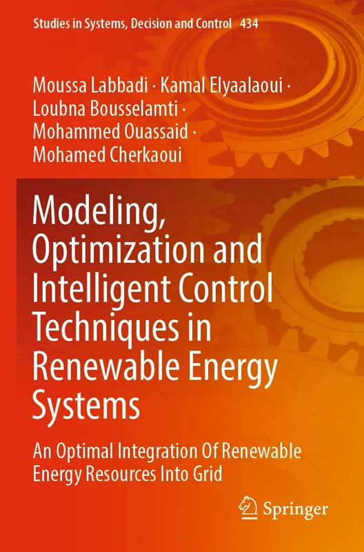 Modeling, Optimization and Intelligent Control Techniques in Renewable Energy Systems: An Optimal Integration Of Renewable Energy Resources Into Grid: ... in Systems, Decision and Control, 434)