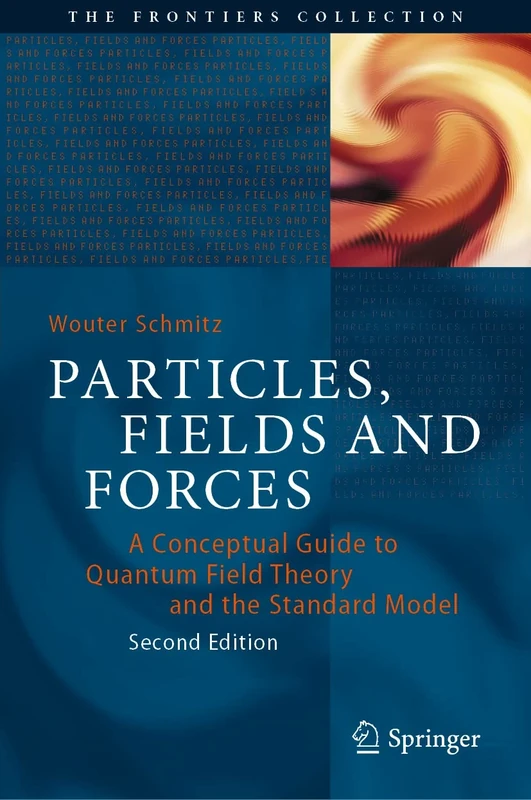 Particles, Fields and Forces: A Conceptual Guide to Quantum Field Theory and the Standard Model (The Frontiers Collection)
