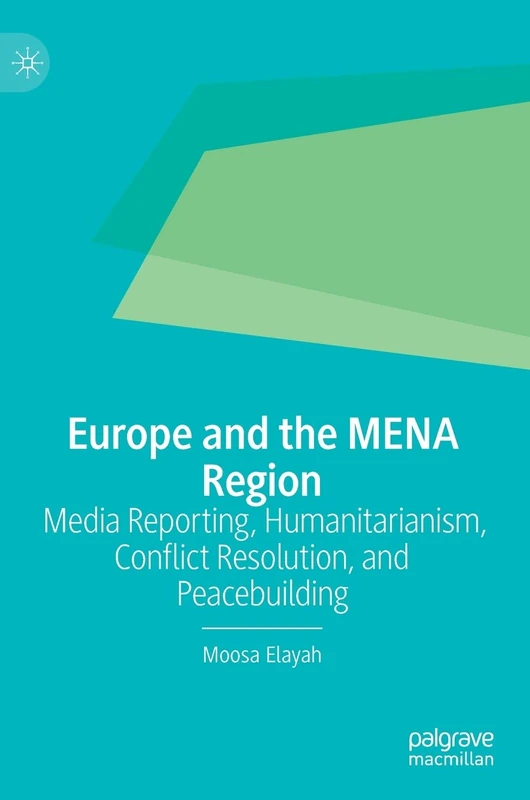 Europe and the MENA Region: Media Reporting, Humanitarianism, Conflict Resolution, and Peacebuilding