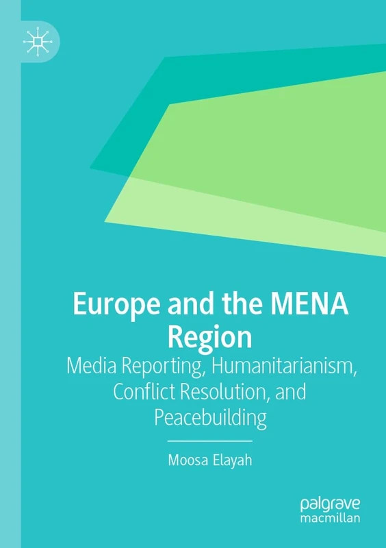 Europe and the MENA Region: Media Reporting, Humanitarianism, Conflict Resolution, and Peacebuilding
