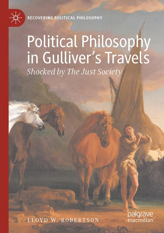 Political Philosophy in Gulliver’s Travels: Shocked by The Just Society (Recovering Political Philosophy)