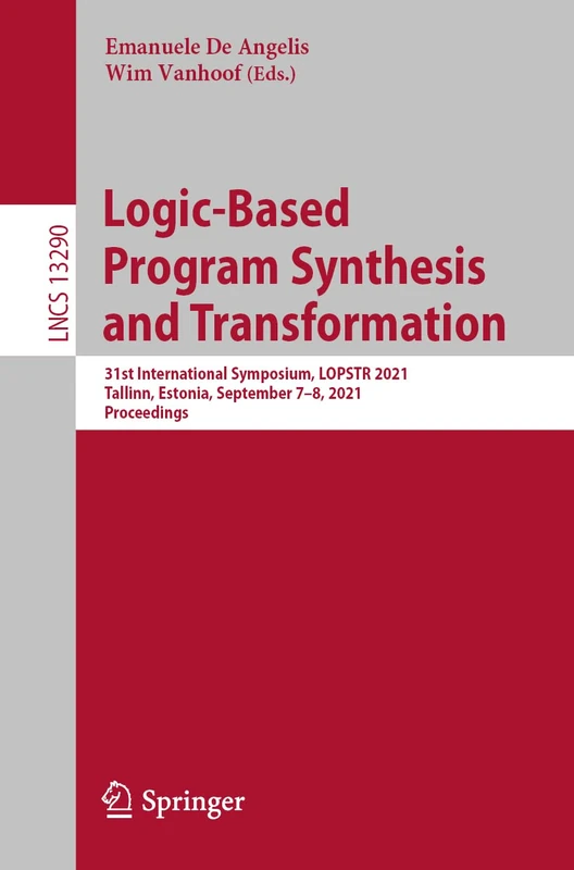 Logic-Based Program Synthesis and Transformation: 31st International Symposium, LOPSTR 2021, Tallinn, Estonia, September 7–8, 2021, Proceedings: 13290 (Lecture Notes in Computer Science, 13290)