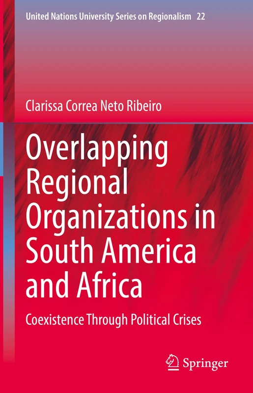 Overlapping Regional Organizations in South America and Africa: Coexistence Through Political Crises: 22 (United Nations University Series on Regionalism, 22)