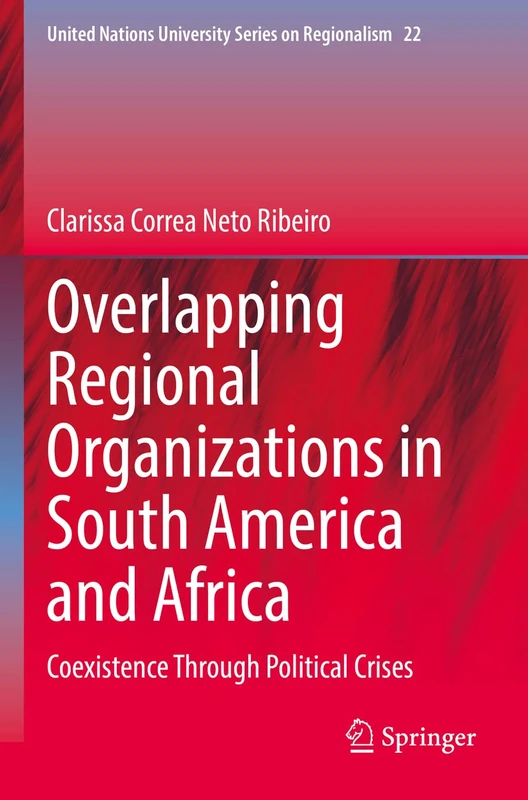 Overlapping Regional Organizations in South America and Africa: Coexistence Through Political Crises: 22 (United Nations University Series on Regionalism, 22)