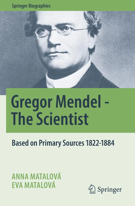 Gregor Mendel - The Scientist: Based on Primary Sources 1822-1884 (Springer Biographies)
