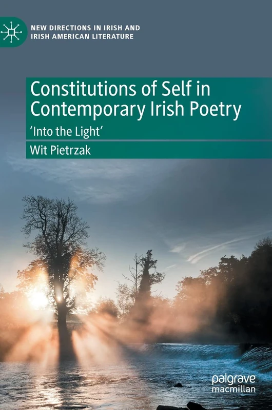 Constitutions of Self in Contemporary Irish Poetry: ‘Into the Light’ (New Directions in Irish and Irish American Literature)