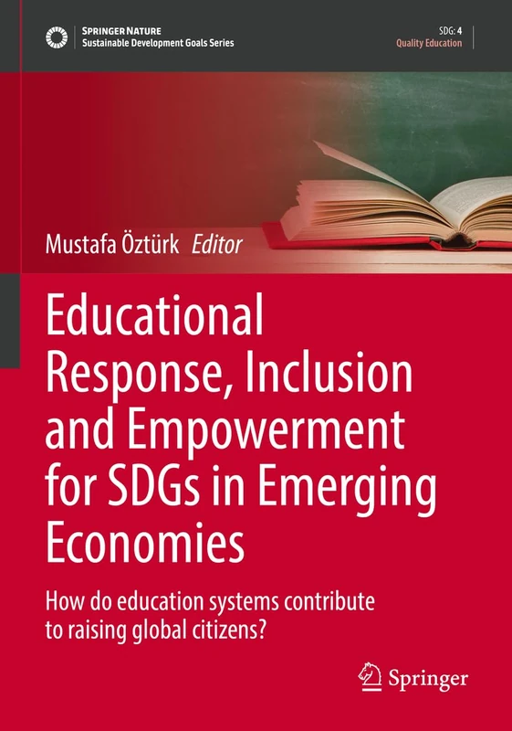 Educational Response, Inclusion and Empowerment for SDGs in Emerging Economies: How do education systems contribute to raising global citizens? (Sustainable Development Goals Series)