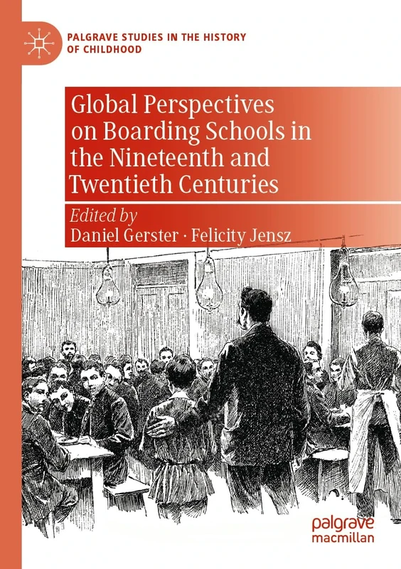 Global Perspectives on Boarding Schools in the Nineteenth and Twentieth Centuries (Palgrave Studies in the History of Childhood)