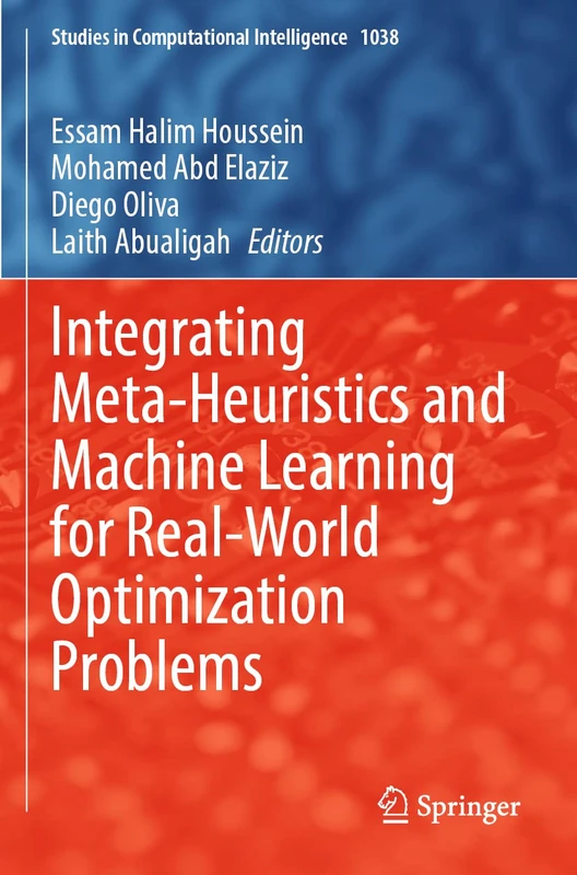Integrating Meta-Heuristics and Machine Learning for Real-World Optimization Problems: 1038 (Studies in Computational Intelligence, 1038)