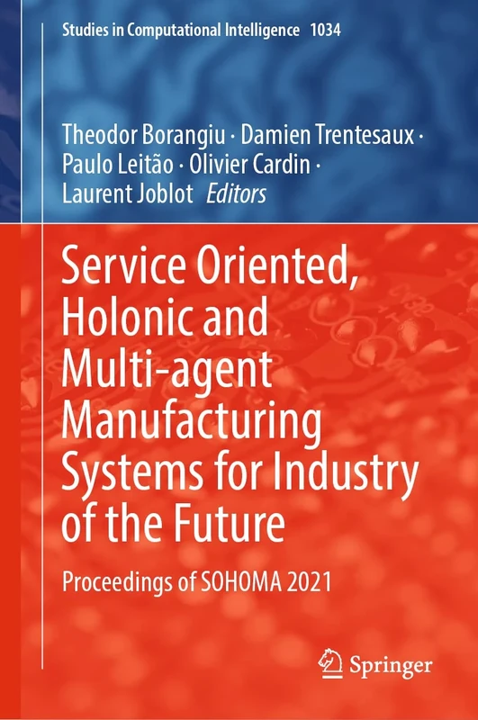 Service Oriented, Holonic and Multi-agent Manufacturing Systems for Industry of the Future: Proceedings of SOHOMA 2021: 1034 (Studies in Computational Intelligence, 1034)