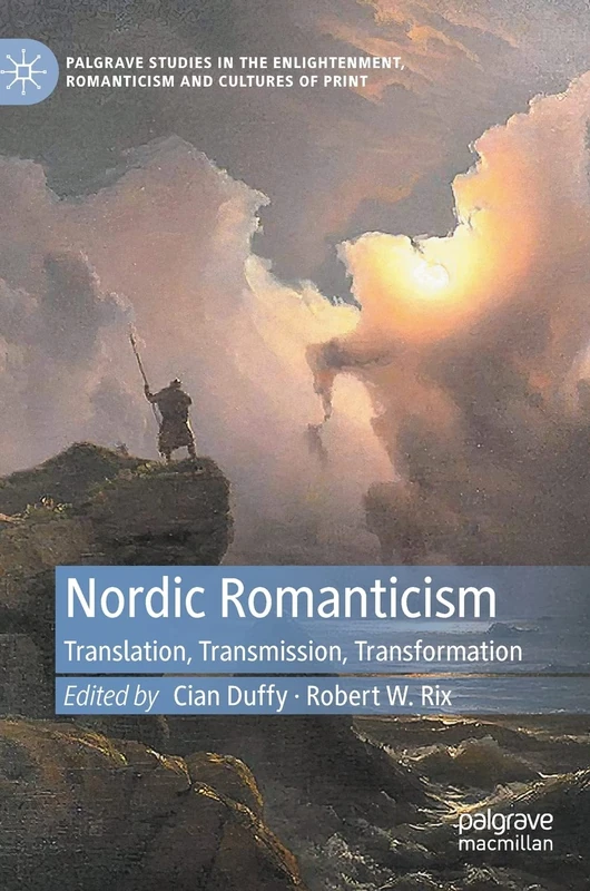 Nordic Romanticism: Translation, Transmission, Transformation (Palgrave Studies in the Enlightenment, Romanticism and Cultures of Print)