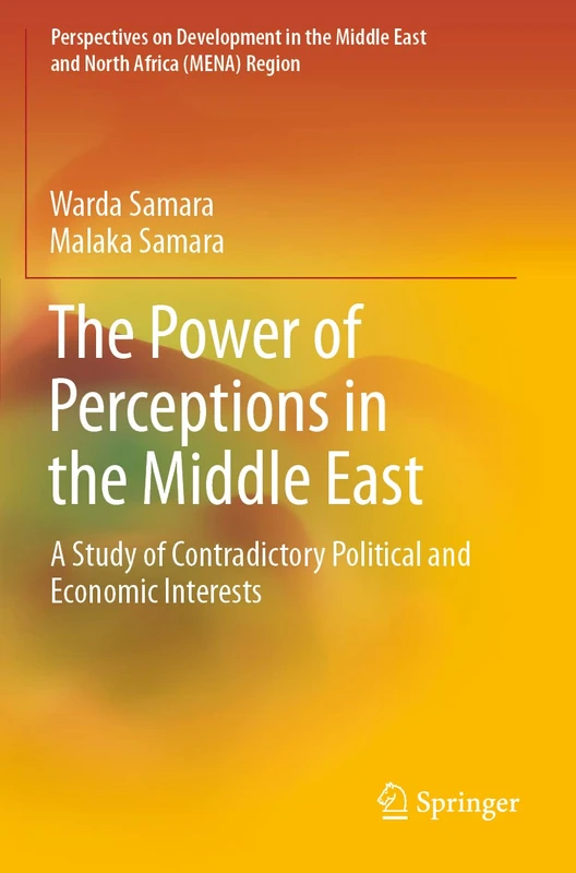 The Power of Perceptions in the Middle East: A Study of Contradictory Political and Economic Interests (Perspectives on Development in the Middle East and North Africa (MENA) Region)