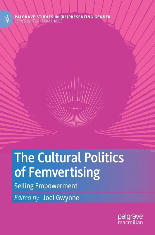The Cultural Politics of Femvertising: Selling Empowerment (Palgrave Studies in (Re)Presenting Gender)